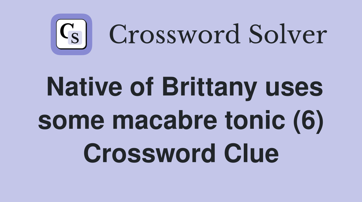 Native of Brittany uses some macabre tonic (6) Crossword Clue