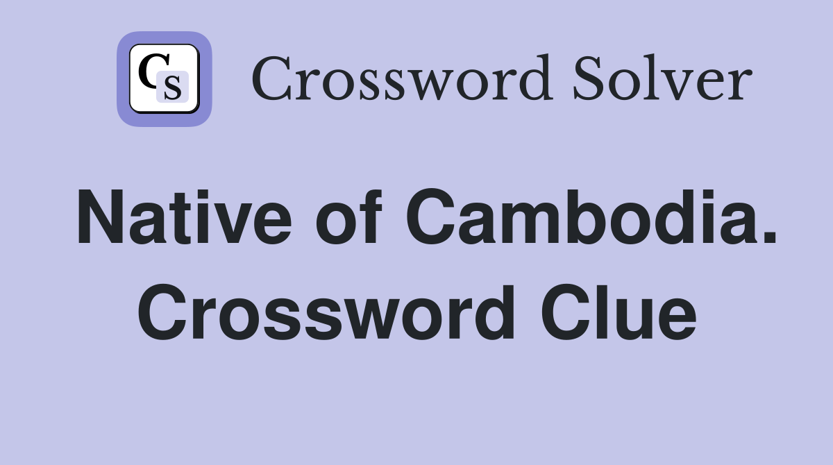 Native of Cambodia. Crossword Clue