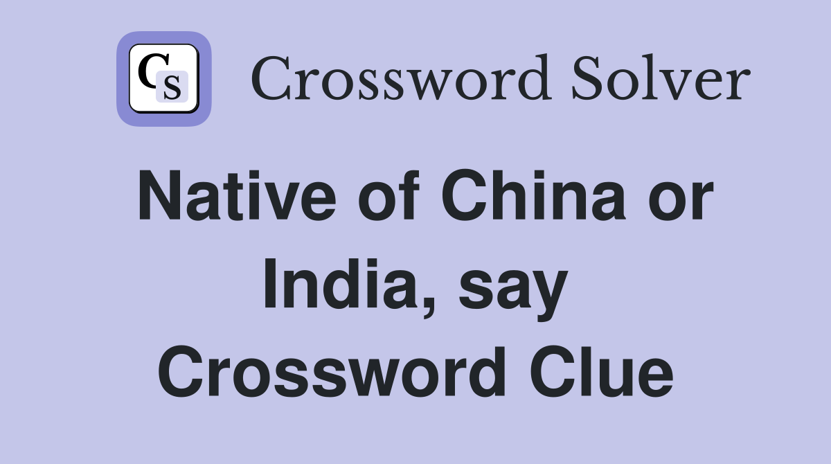 Native of China or India, say Crossword Clue