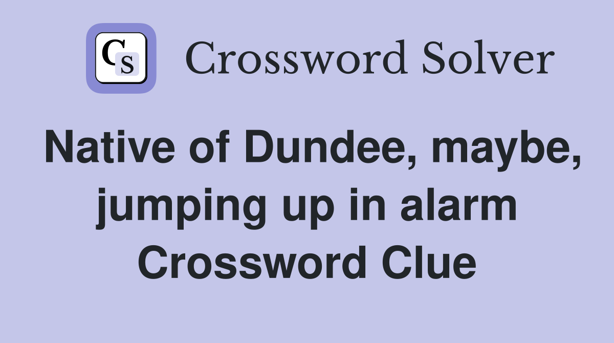 Native of Dundee, maybe, jumping up in alarm Crossword Clue