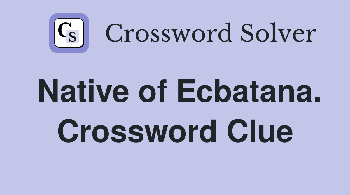 Native of Ecbatana. Crossword Clue