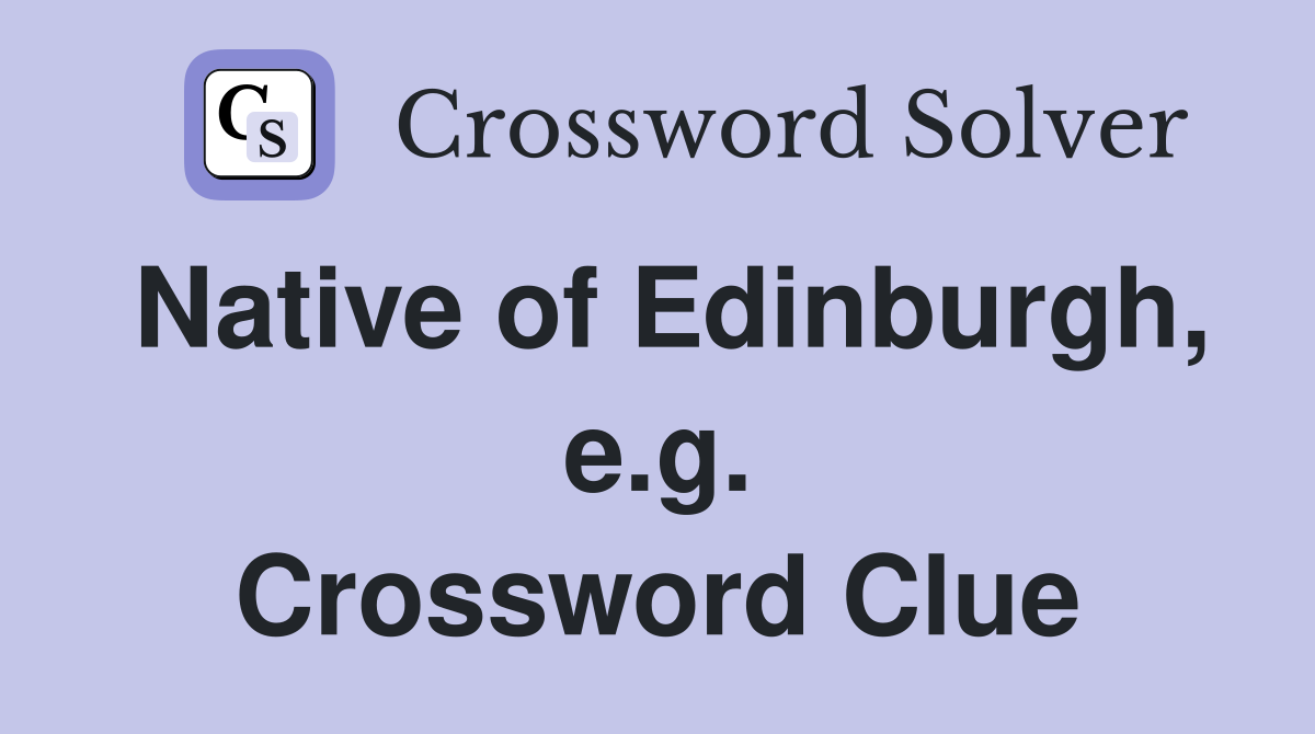 Native of Edinburgh, e.g. Crossword Clue