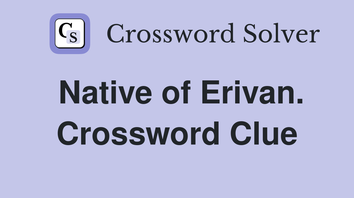 Native of Erivan. Crossword Clue