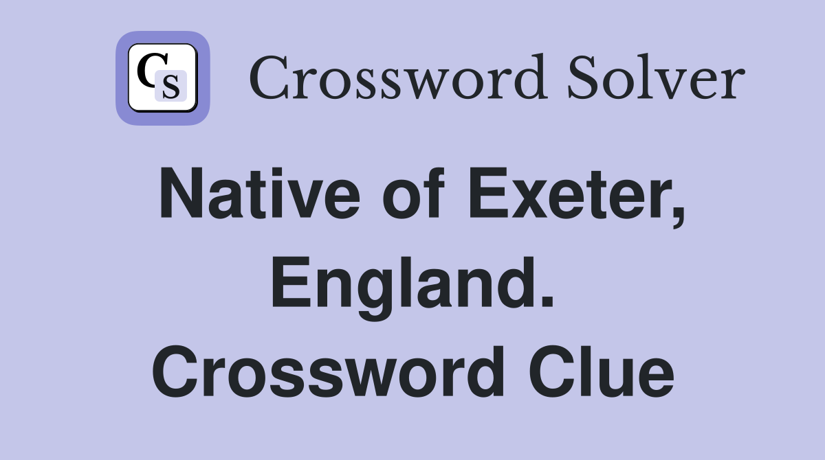 Native of Exeter, England. Crossword Clue
