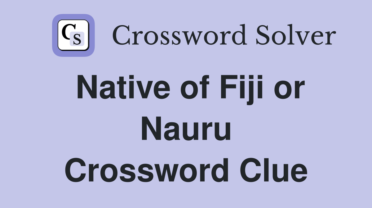 Native of Fiji or Nauru Crossword Clue