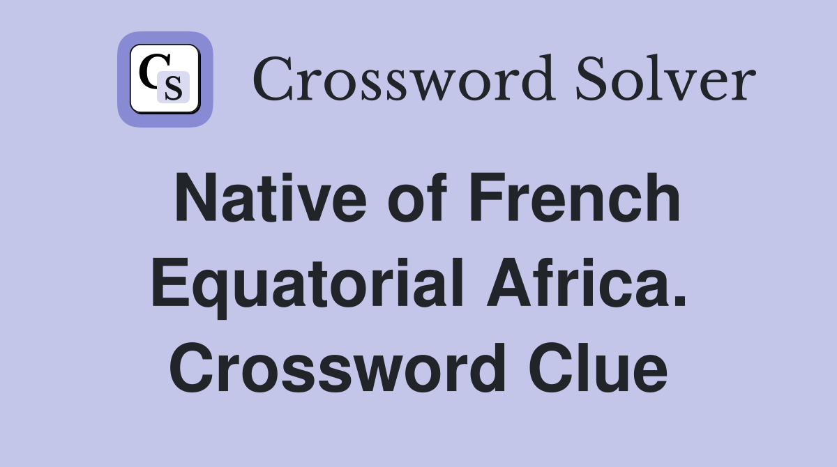 Native of French Equatorial Africa. Crossword Clue