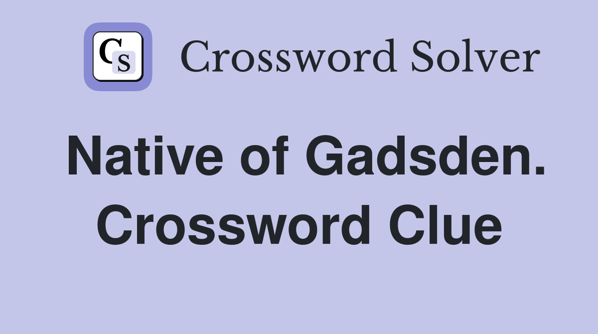 Native of Gadsden. Crossword Clue