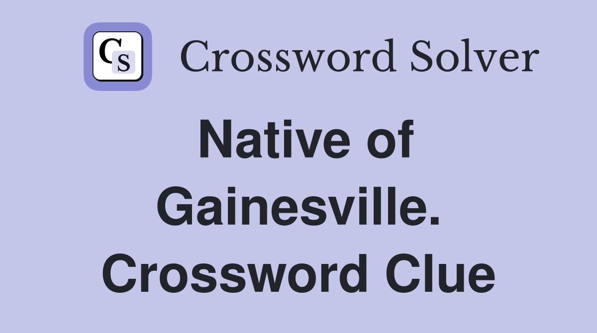 Native of Gainesville. Crossword Clue