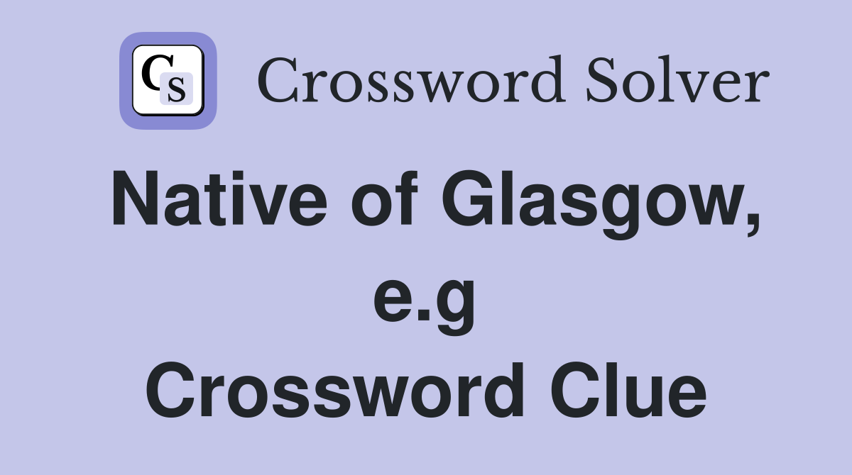 Native of Glasgow, e.g Crossword Clue