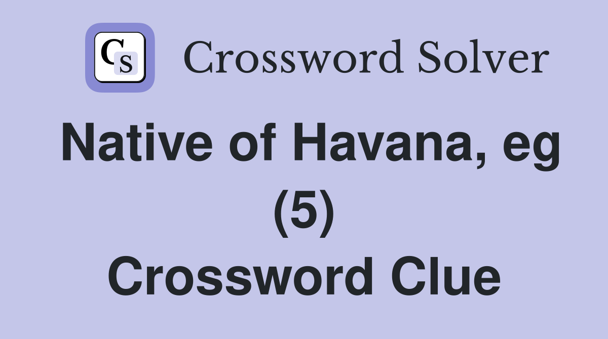 Native of Havana, eg (5) Crossword Clue