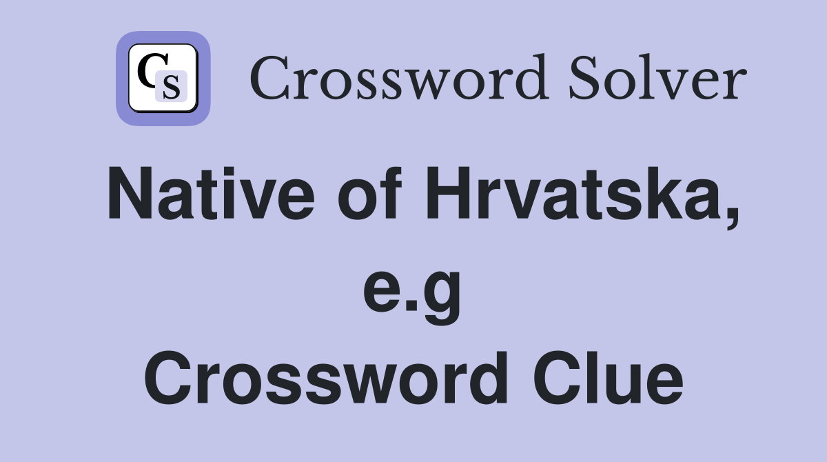 Native of Hrvatska, e.g Crossword Clue