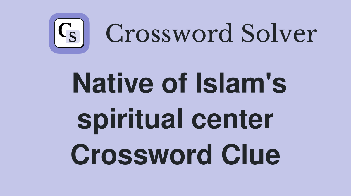 Native of Islam's spiritual center Crossword Clue