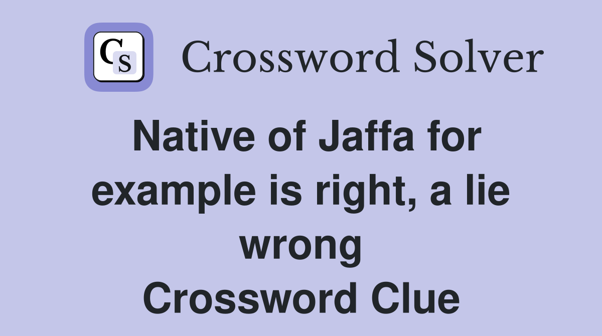 Native of Jaffa for example is right, a lie wrong Crossword Clue