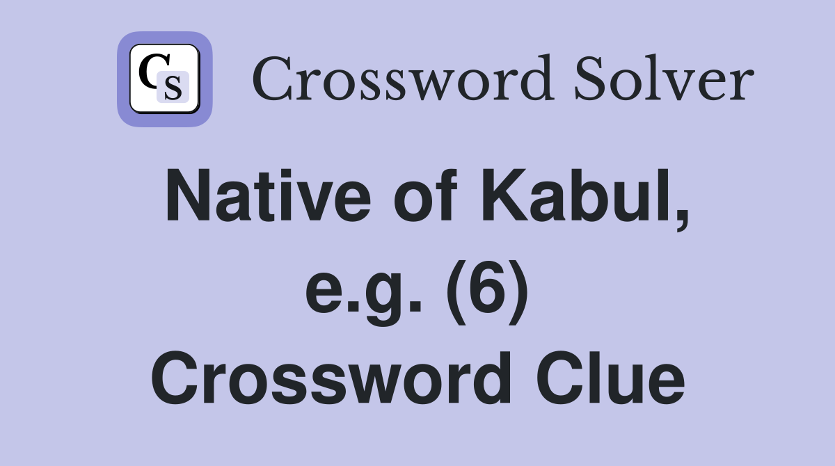 Native of Kabul, e.g. (6) Crossword Clue