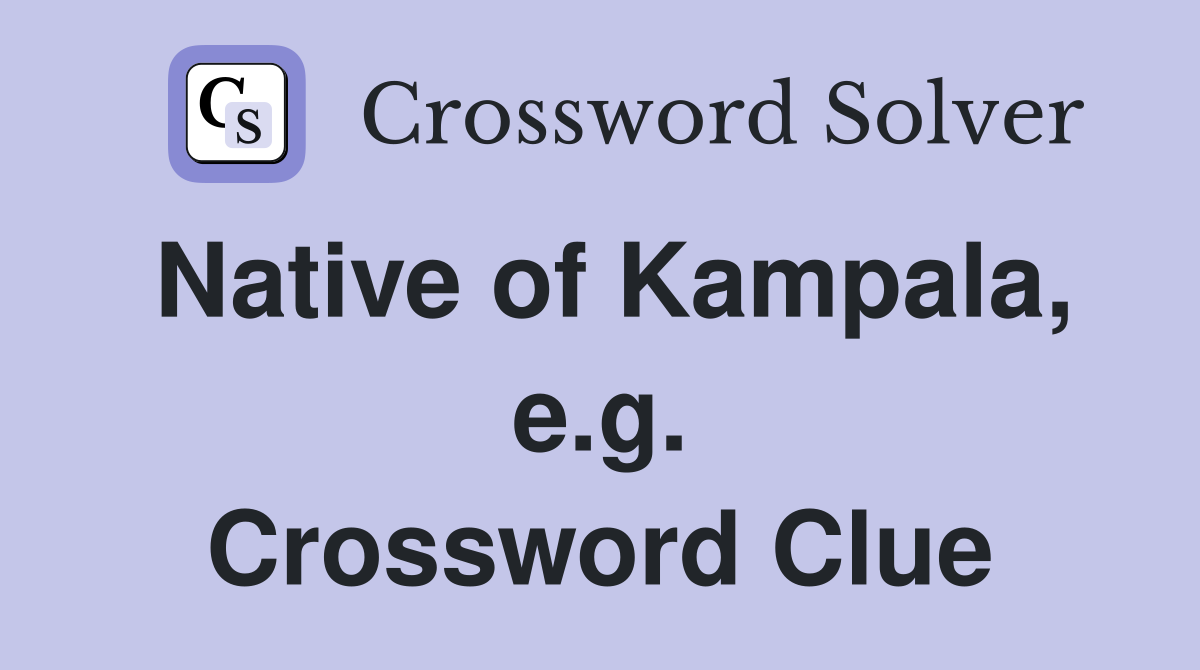 Native of Kampala, e.g. Crossword Clue