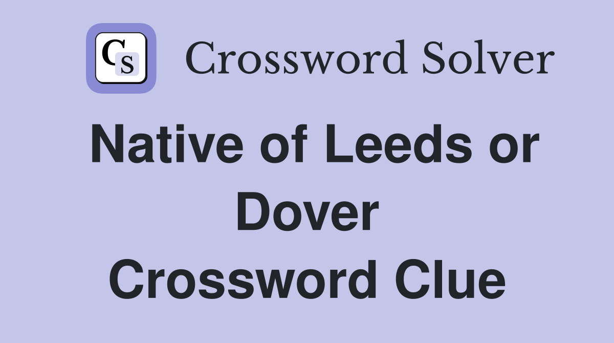 Native of Leeds or Dover Crossword Clue
