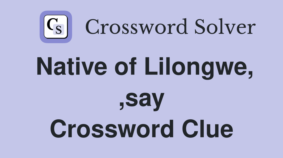 Native of Lilongwe, ,say Crossword Clue