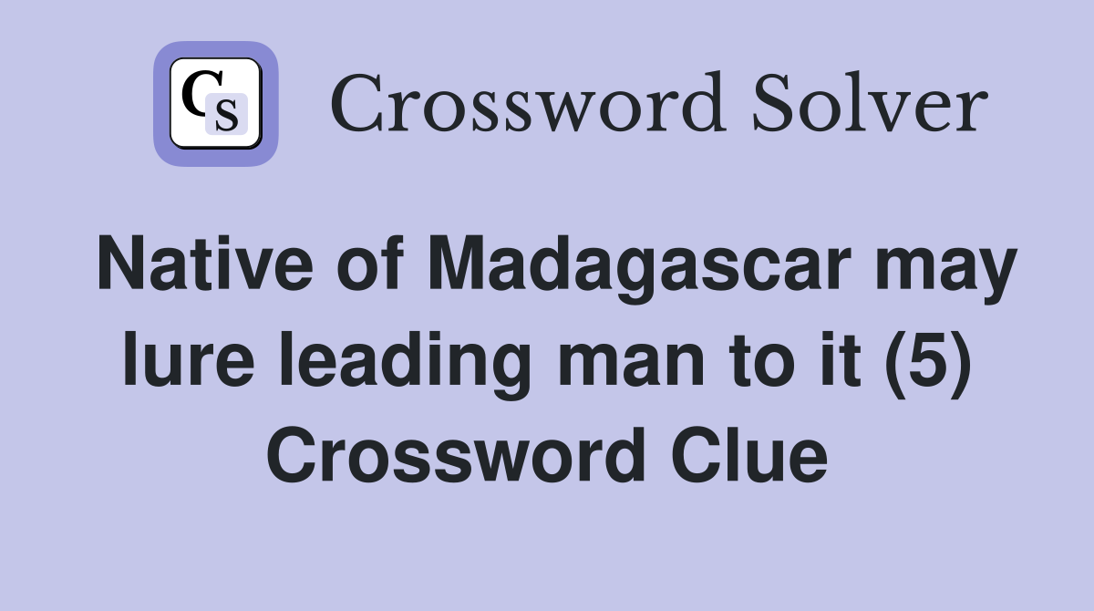 Native of Madagascar may lure leading man to it (5) Crossword Clue