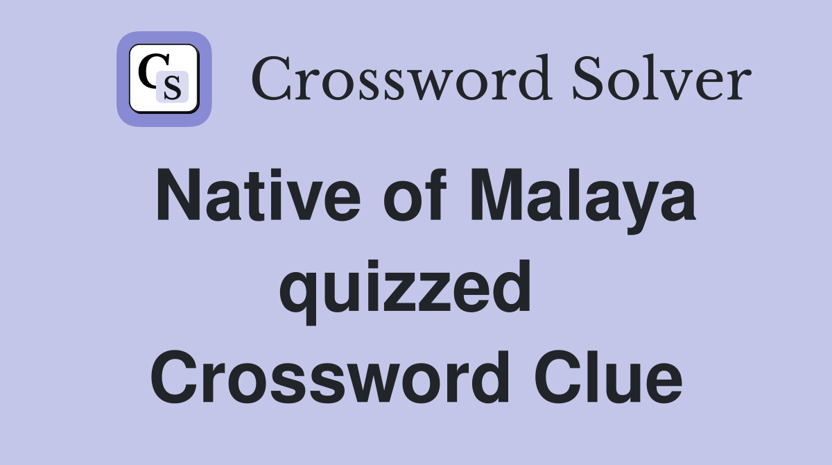 Native of Malaya quizzed  Crossword Clue