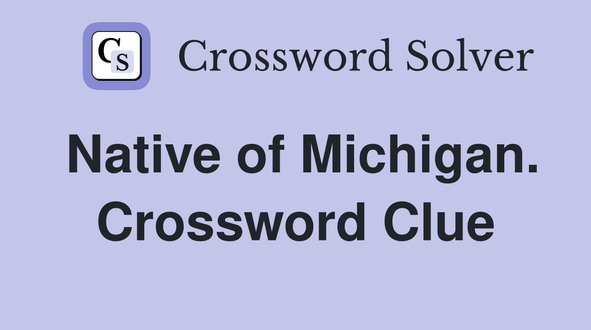 Native of Michigan. Crossword Clue