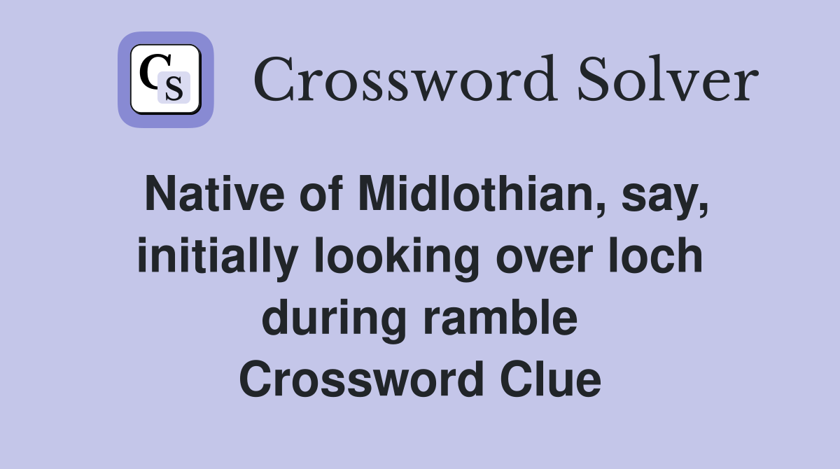 Native of Midlothian, say, initially looking over loch during ramble Crossword Clue