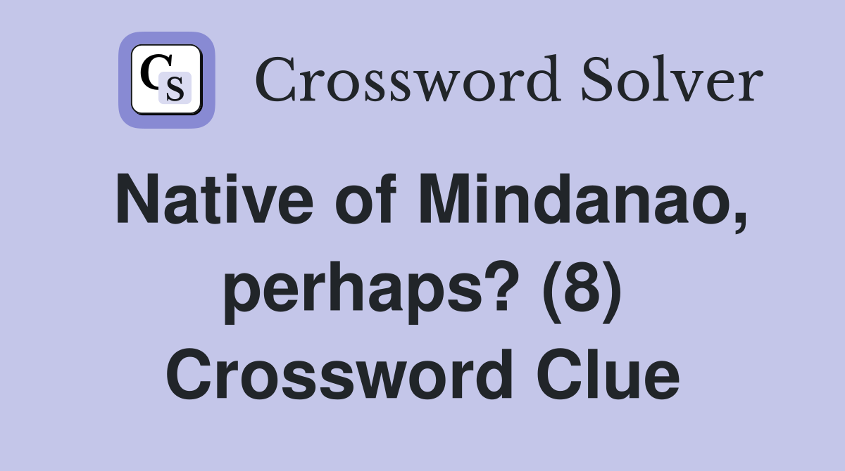 Native of Mindanao, perhaps? (8) Crossword Clue