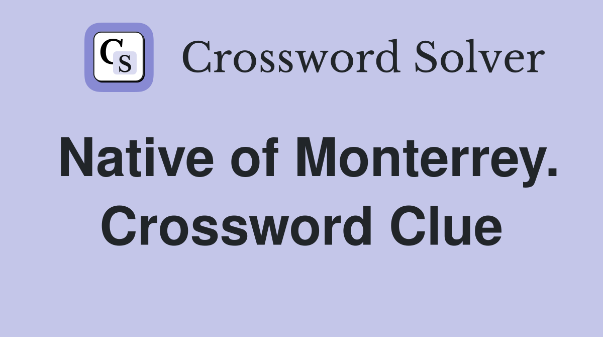 Native of Monterrey. Crossword Clue