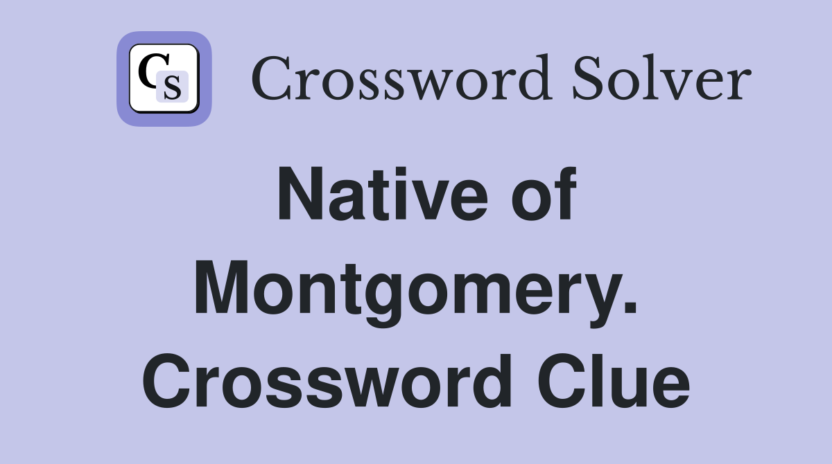 Native of Montgomery. Crossword Clue