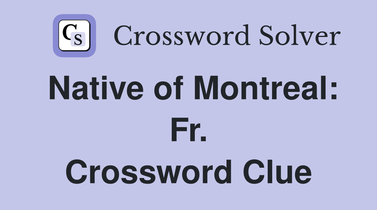 Native of Montreal: Fr. Crossword Clue