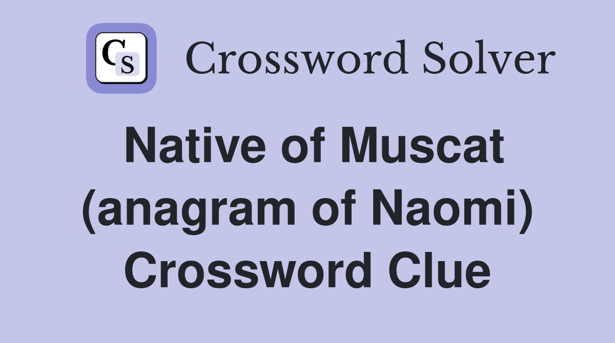 Native of Muscat (anagram of Naomi) Crossword Clue