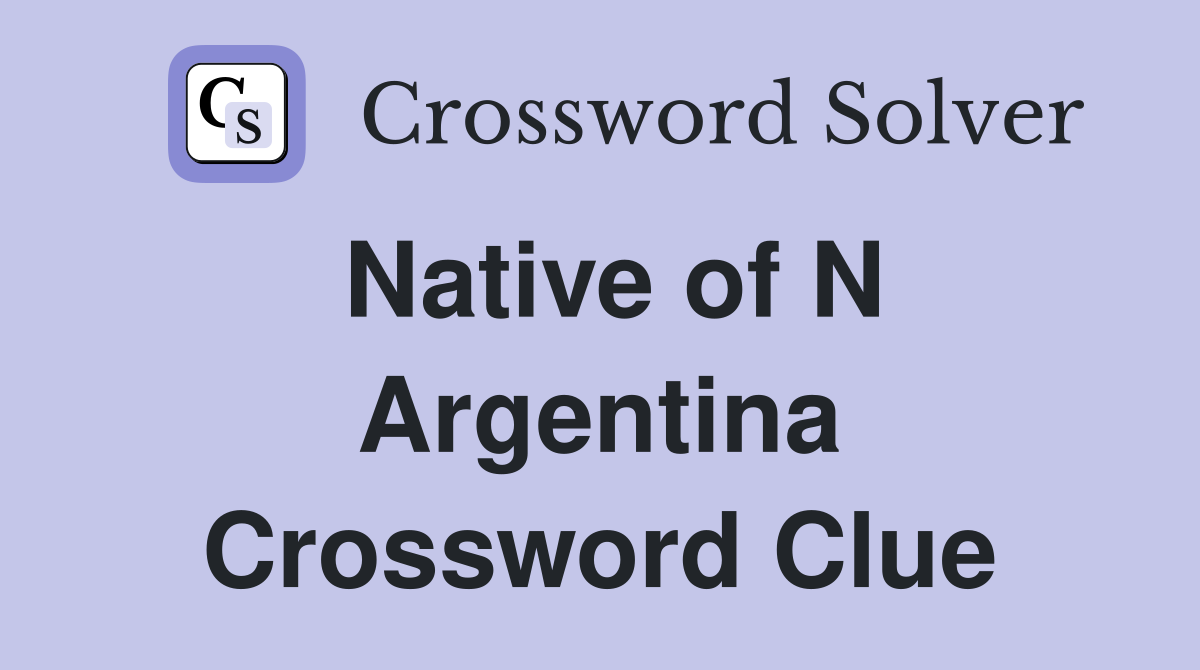 Native of N Argentina Crossword Clue