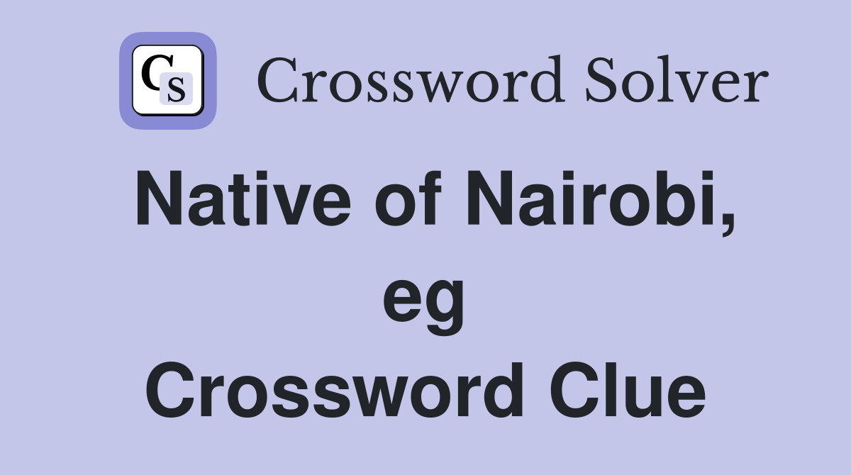 Native of Nairobi, eg Crossword Clue