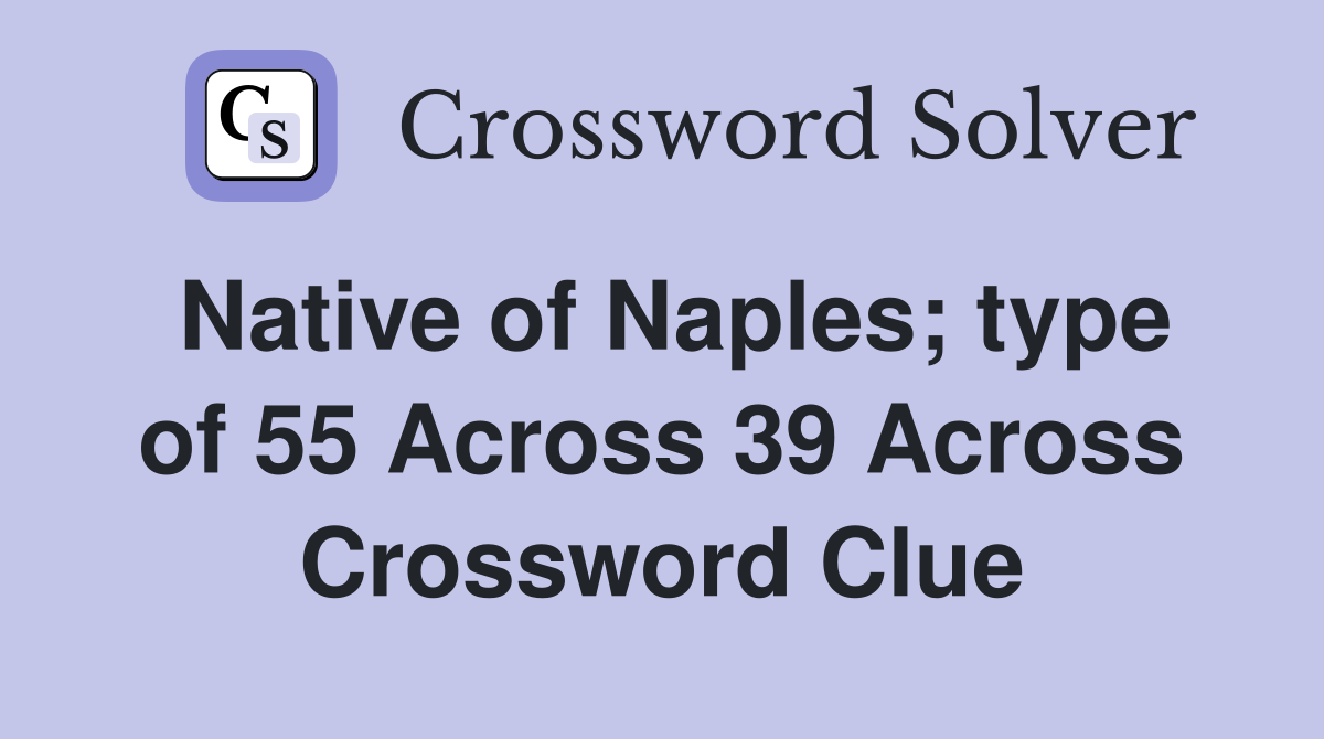 Native of Naples; type of 55 Across 39 Across Crossword Clue