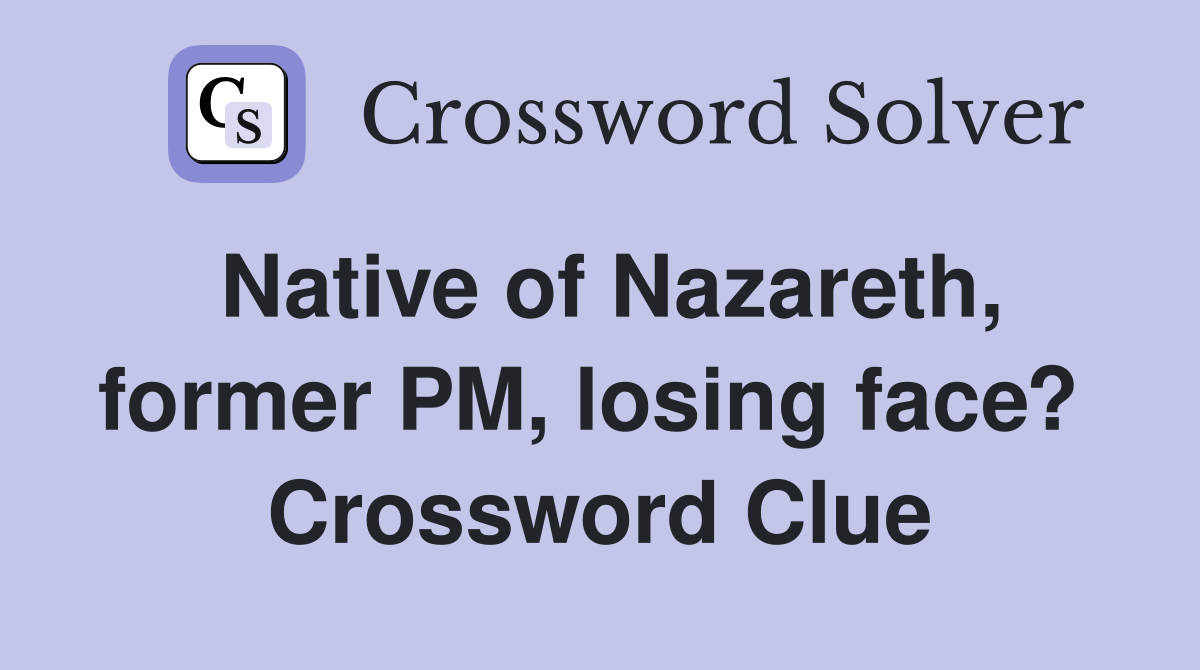 Native of Nazareth, former PM, losing face?  Crossword Clue