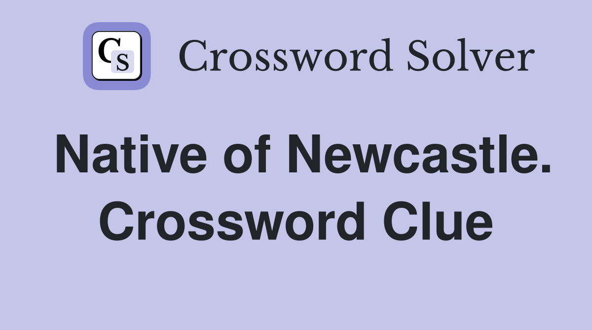 Native of Newcastle. Crossword Clue