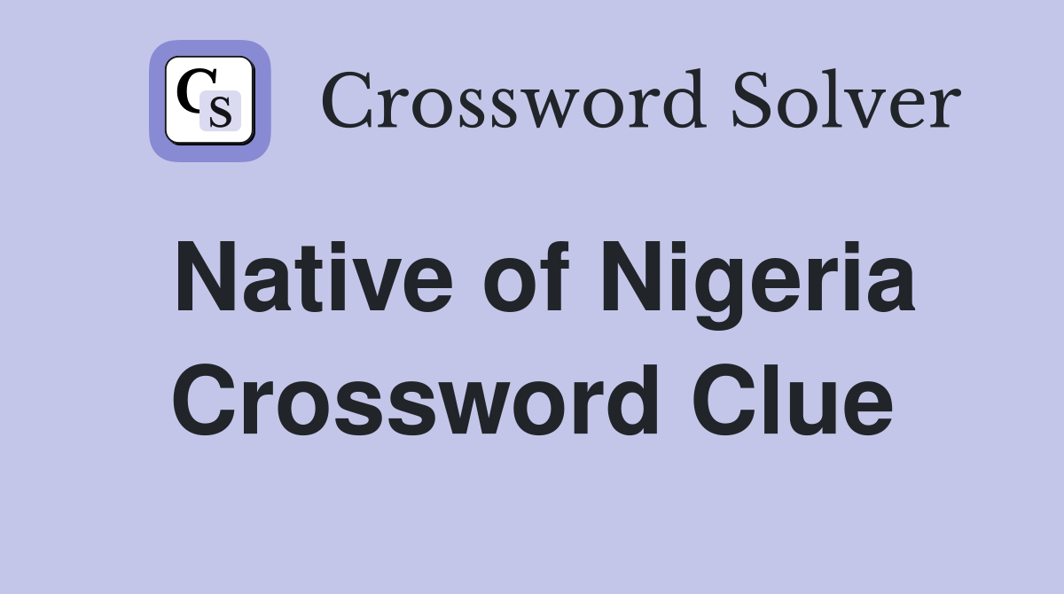 Native of Nigeria Crossword Clue
