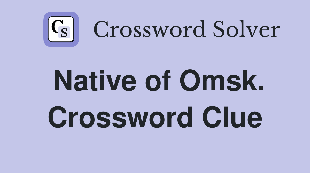 Native of Omsk. Crossword Clue