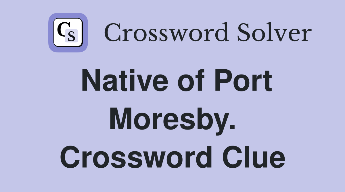 Native of Port Moresby. Crossword Clue
