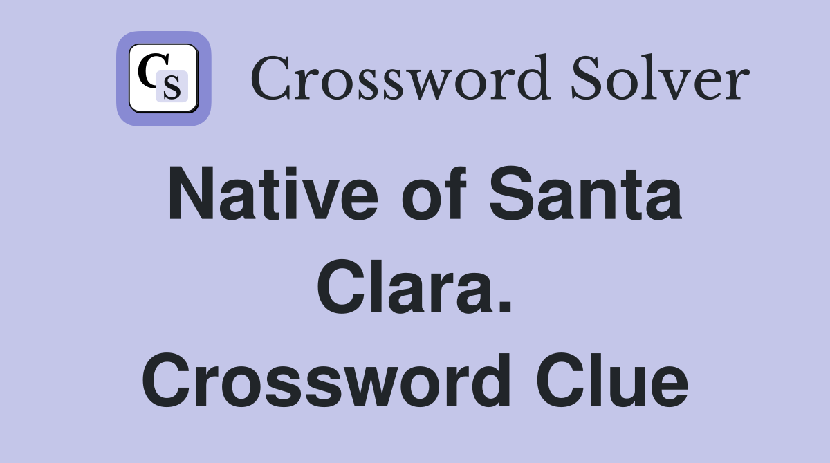 Native of Santa Clara. Crossword Clue