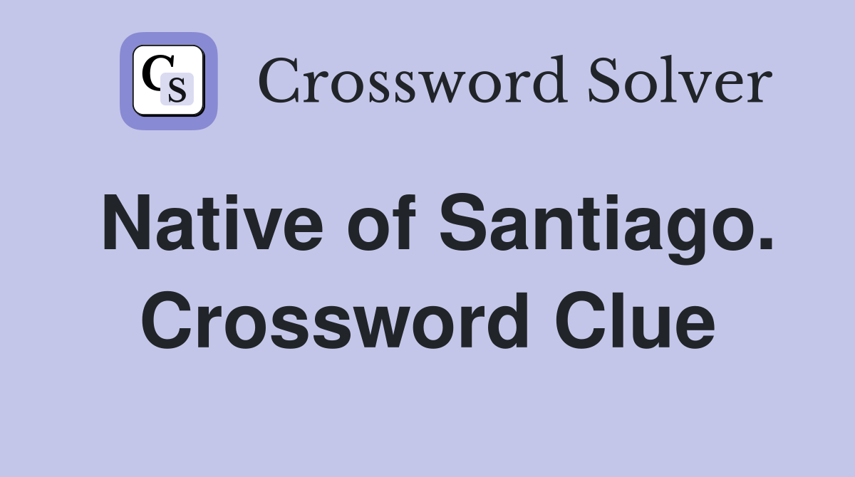 Native of Santiago. Crossword Clue