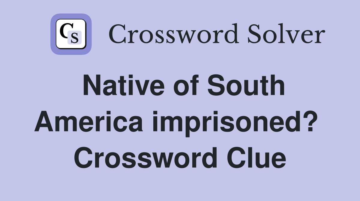 Native of South America imprisoned?  Crossword Clue