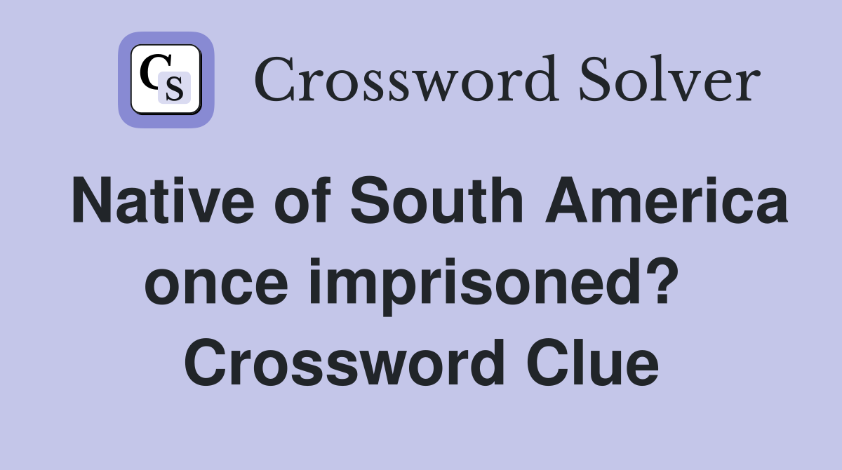 Native of South America once imprisoned?  Crossword Clue