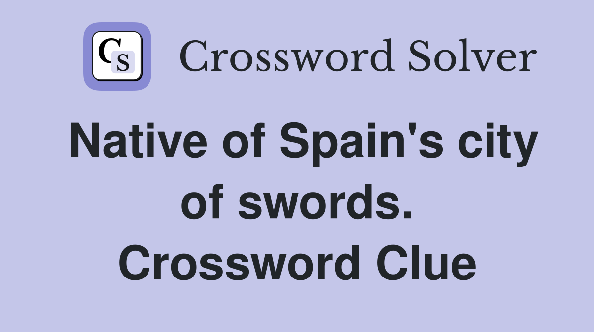 Native of Spain's city of swords. Crossword Clue