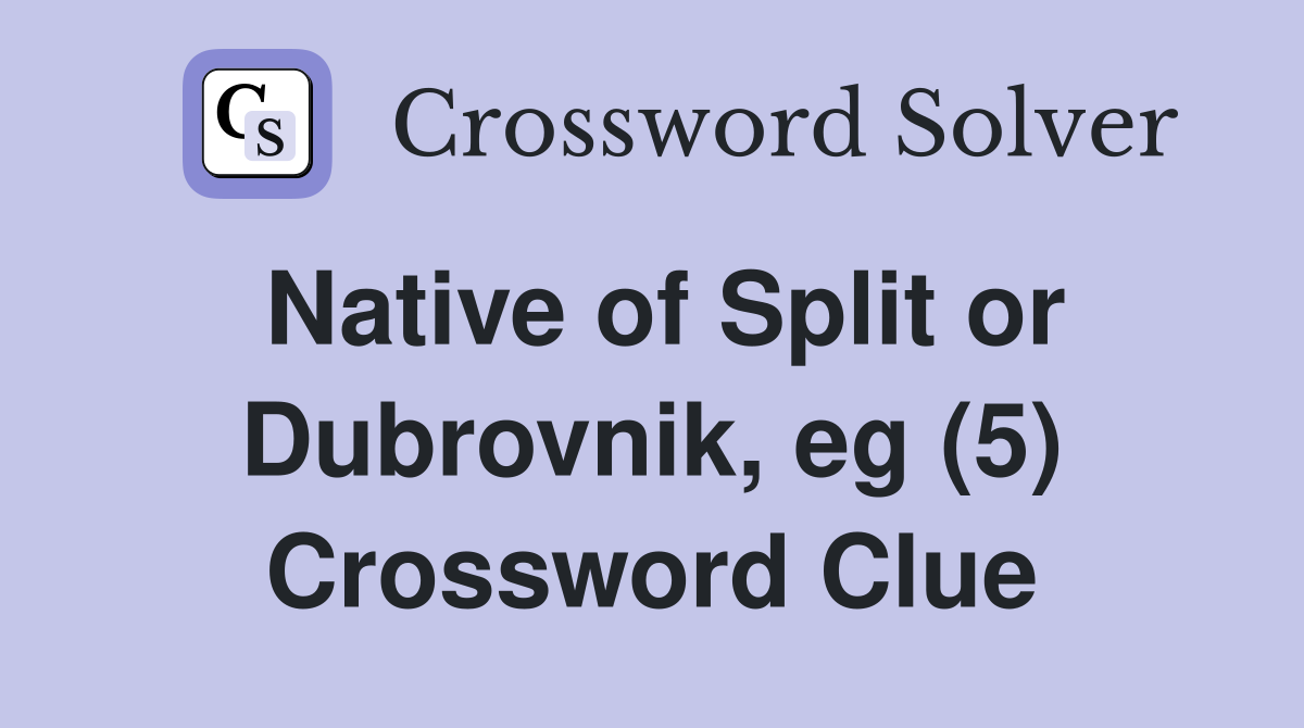 Native of Split or Dubrovnik, eg (5) Crossword Clue