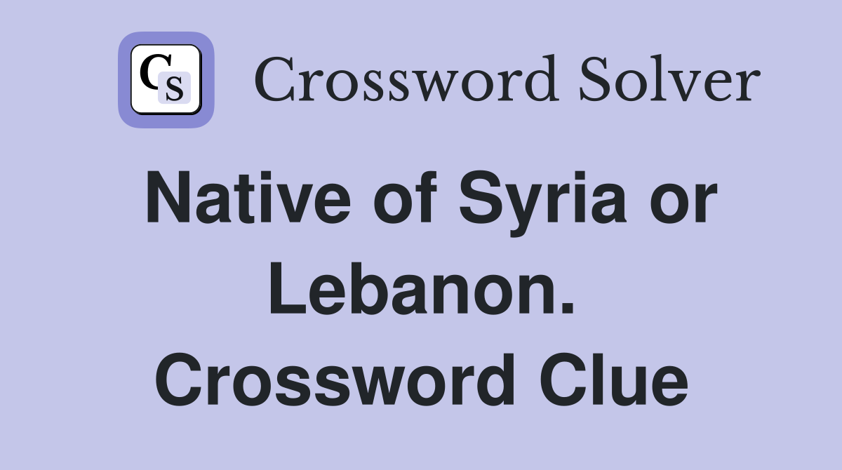 Native of Syria or Lebanon. Crossword Clue