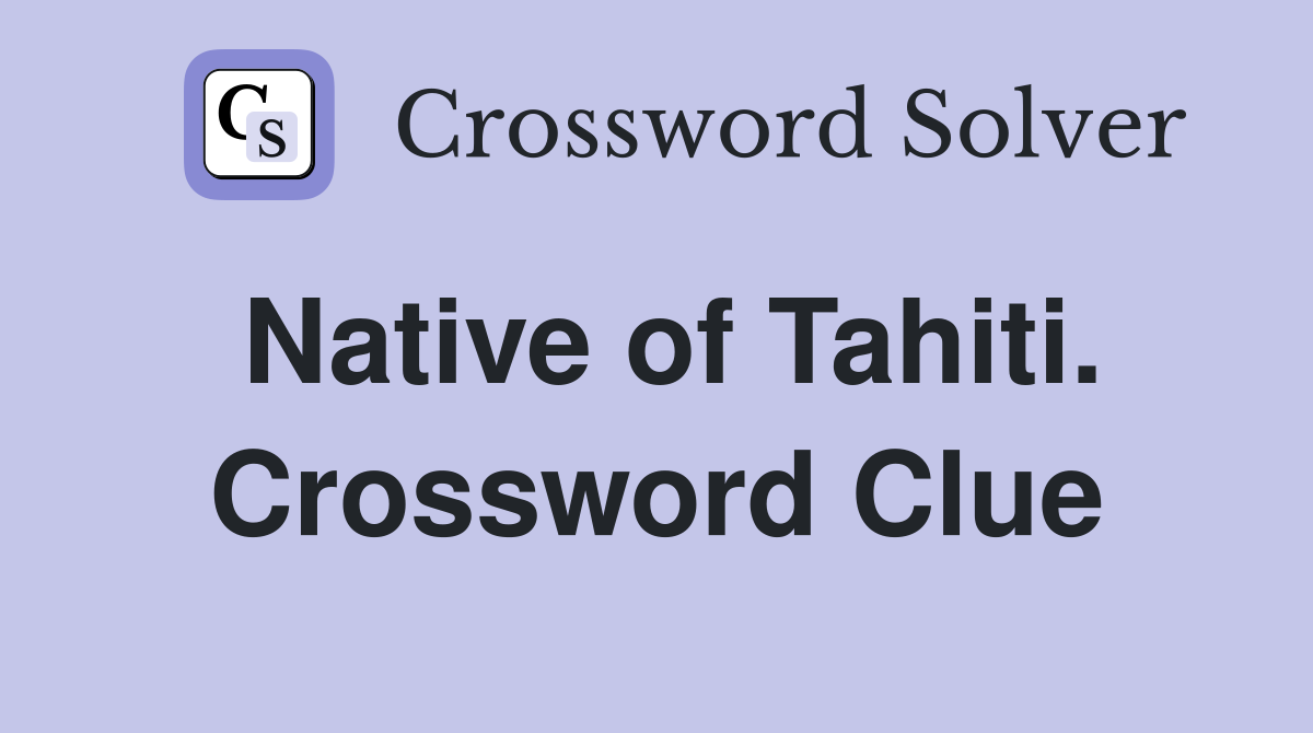 Native of Tahiti. Crossword Clue