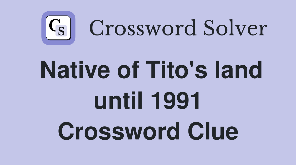 Native of Tito's land until 1991 Crossword Clue
