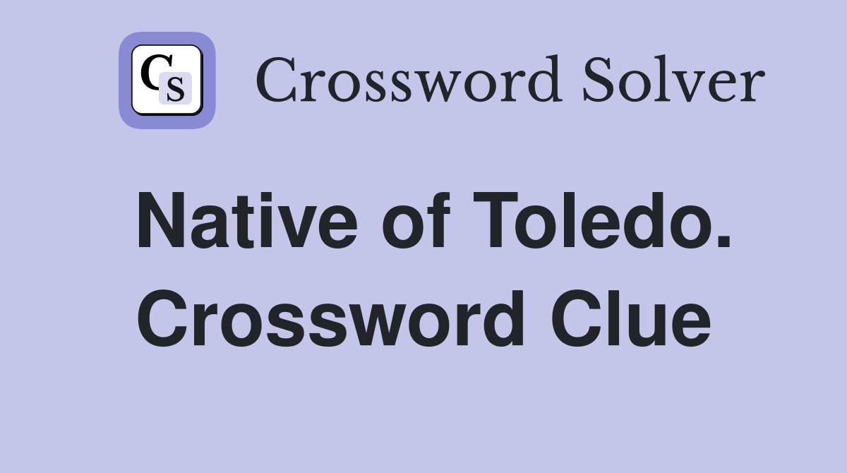 Native of Toledo. Crossword Clue