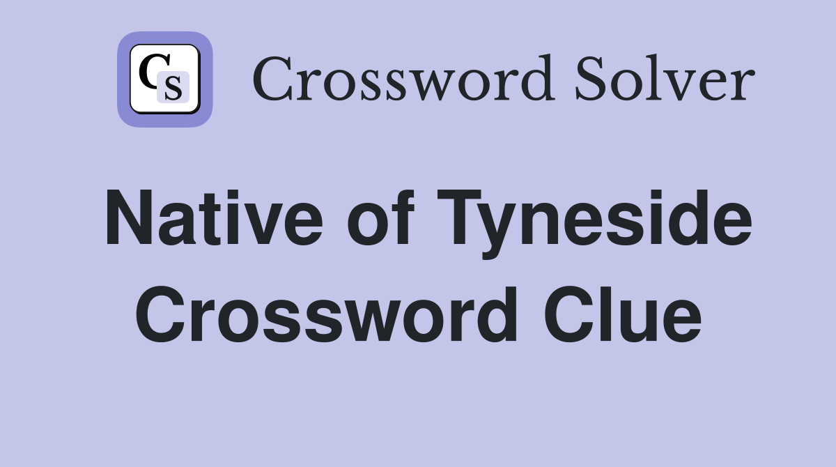 Native of Tyneside Crossword Clue