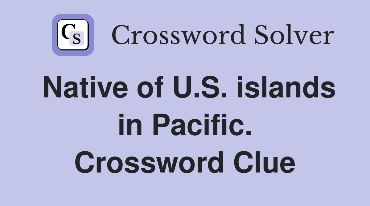 Native of U.S. islands in Pacific. Crossword Clue